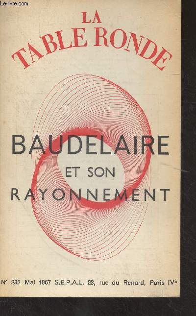 La Table Ronde n232 Mai 1967 - Baudelaire et son rayonnement : Face  face Baudelaire-Sartre - Une consultation au chevet d'une gloire, dbat - Baudelaire et l'Angleterre - L'anglicisme spiriuel de Baudelaire - Baudelaire et Gide : la Porte troite - Pho