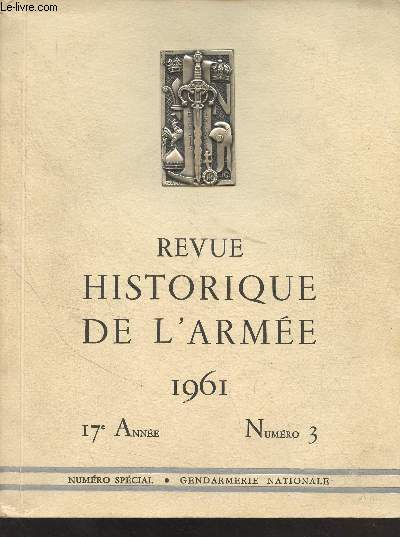 Revue historique de l'Arme - N3 17e anne 1961 - Numro spcial - Gendarmerie Nationale - Lettre de prsentation de M. P. Messmer - Prface du gnral Piqueton - Regards sur l'histoire de la Gendarmerie - Du guet de Paris  la Garde Rpublicaine - La