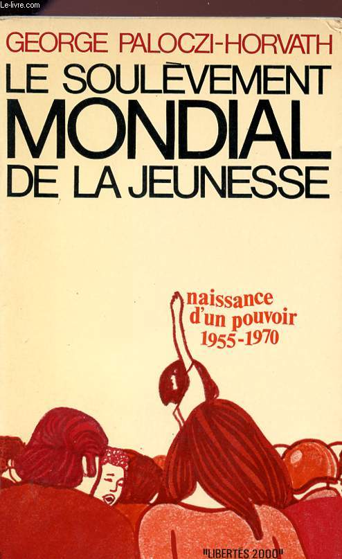 LE SOULEVEMENT MONDIAL DE LA JEUNESSE - NAISSANCE D'UN POUVOIR 1955/1970 - Collection 
