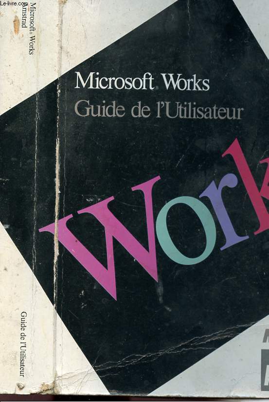 MICROSOFT WORKS - GUIDE DE L'UTILISATEUR - POUR IBM PC ET COMPATIBLES ET POUR IBM PS/2.