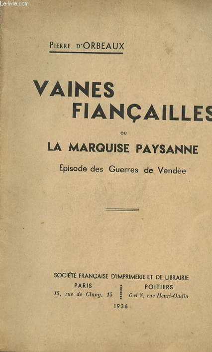 VAINES FIANCAILLES OU LA MARQUISE PAYSANNE - EPISODE DES GUERRES DE VENDEE - PIECE EN 4 ACTES.