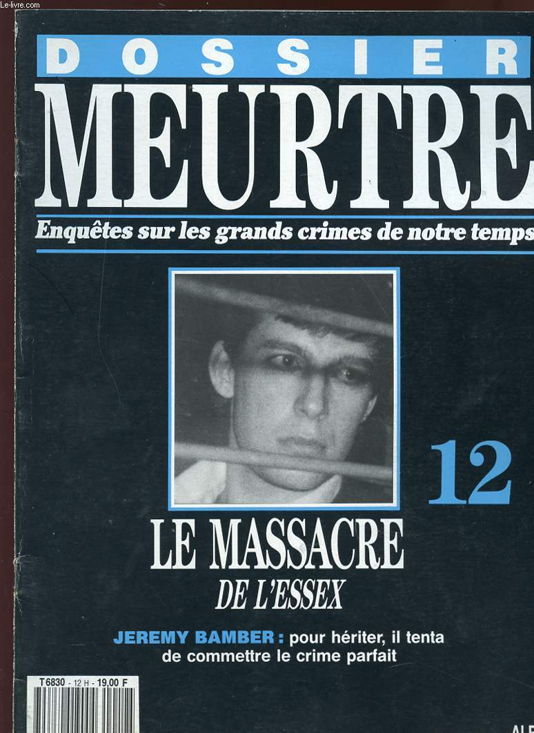 DOSSIER MEURTRE - ENQUETES SUR LES GRANDS CRIMES DE NOTRE TEMPS - N 12 - LE MASSACRE DE L'ESSEX - JEREMY BAMBER : POUR HERITER, IL TENTA DE COMMETRE LE CRIME PARFAIT.