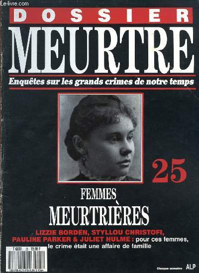 DOSSIER MEURTRE - ENQUETES SUR LES GRANDS CRIMES DE NOTRE TEMPS - N 25 - FEMMES MEURTRIERES - LIZZIE BORDEN, STYLLOU CHRISTOFI, PAULINE PARKER ET JULIET HULME : POUR CES FEMMES, LE CRIME ETAIT UNE AFFAIRE DE FAMILLE.