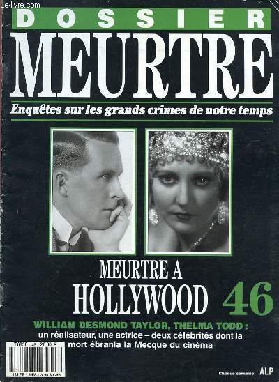 DOSSIER MEURTRE - ENQUETES SUR LES GRANDS CRIMES DE NOTRE TEMPS - N 46 - MEURTRE A HOLLYWOOD - WILLIAM DESMOND TAYLOR, THELMA TODD : UN REALISATEUR, UNE ACTRICE-DEUX CELEBRITES DONT LA MORT EBRANLA LA MECQUE DU CINEMA.