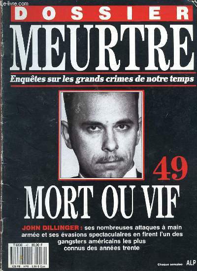 DOSSIER MEURTRE - ENQUETES SUR LES GRANDS CRIMES DE NOTRE TEMPS - N 49 - MORT OU VIF - JOHN DILLINGER : SES NOMBREUSES ATTAQUES A MAIN ARMEE ET SES EVASIONS SPECTACULAIRES EN FIRENT L'UN DES GANGSTERS AMERICAINS LES PLUS CONNUS DES ANNEES TRENTE.