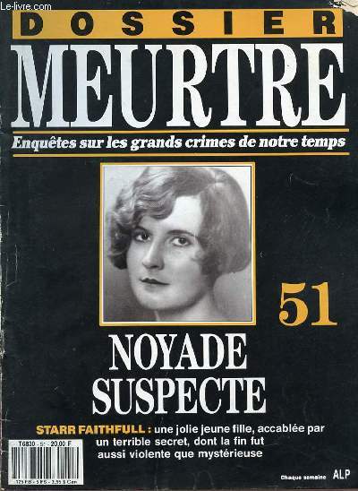 DOSSIER MEURTRE - ENQUETES SUR LES GRANDS CRIMES DE NOTRE TEMPS - N 51 - NOYADE SUSPECTE - STARR FAITHFULL : UNE JOLIE JEUNE FILLE, ACCABLEE PAR UN TERRIBLE SECRET, DONT LA FIN FUT AUSSI VIOLENTE QUE MYSTERIEUSE.