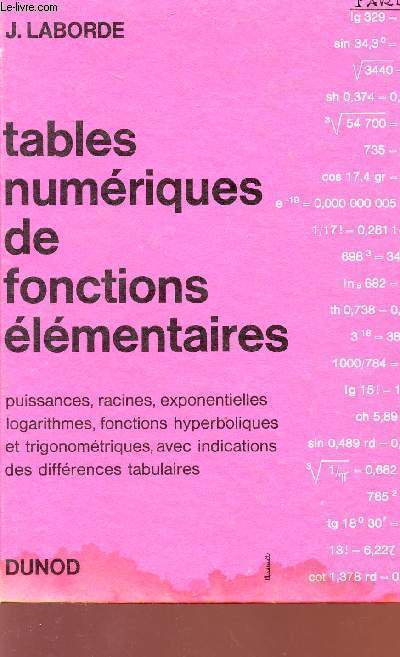 TABLES NUMERIQUES DE FONCTIONS ELEMENTAIRES - PUISSANCES, RACINES, EXPONENTIELLES , LOGARITHMES, FONCTIONS HYPERBOLIQUES ET TRIGONOMETRIQUES, AVEC INDICATIONS DES DIFFERENCES TABULAIRES;