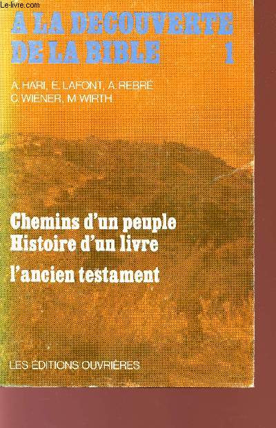A LA DECOUVERTE DE LA BIBLE - VOLUME I - CHEMINS D'UN PEUPLE HISTOIRE D'UN LIVRE - L'ANCIEN TESTAMENT.