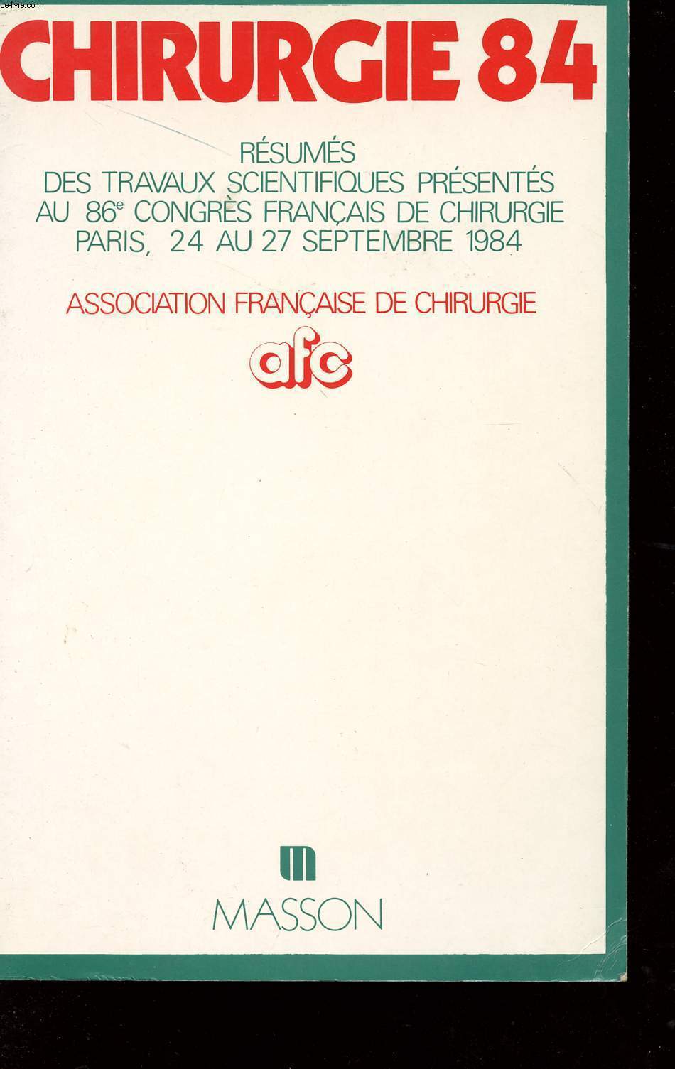CHIRURGIE 84 - RESUMES ET TRAVAUX SCIENTIFIQUES PRESENTES AU 86 CONGRES FRANCAIS DE CHIRURGIE - PARIS - 24 AU 27 SEPTEMBRE 1984.