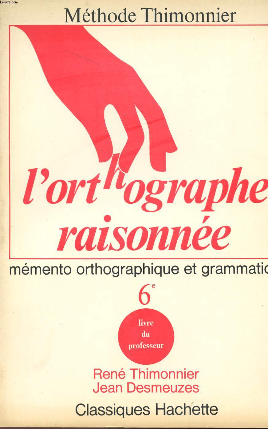 L'ORTHOGRAPHE RAISONNEE - MEMENTO ORTHOGRAPHIQUE ET GRAMMATICAL - 6 - LIVRE DU PROFESSEUR - METHODE THIMONNIER.