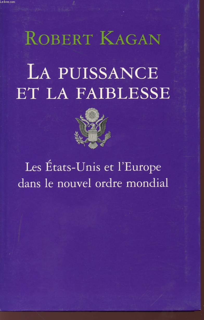 LA PUISSANCE ET LA FAIBLESSE - LES ETATS-UNIS ET L'EUROPE DANS LE NOUVEL ORDRE MONDIAL.