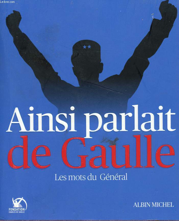 AINSI PARLAIT DE GAULLE - LES MOTS DU GENERAL.