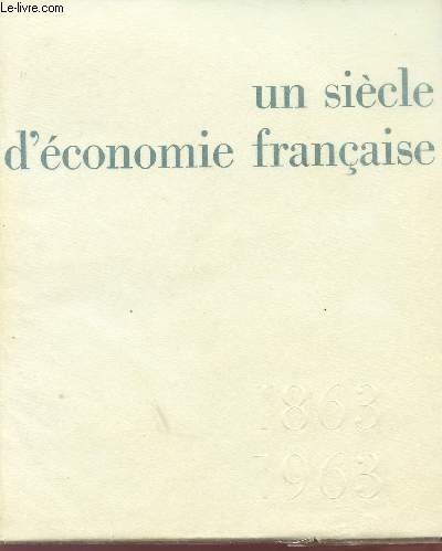 UN SIECLE D'ECONOMIE FRANCAISE - 1863 / 1963.