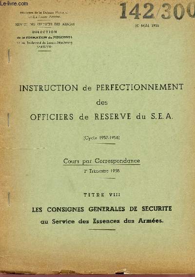 INSTRUCTION DE PERFECTIONNEMENT DES OFFICIERS DE RESERVE DU S.E.A. - CYCLE 1957 / 1958 - COURS PAR CORRESPONDANCE - 2me TRIMESTRE 1958 - TITRE VIII - LES CONSIGNES GENERALES DE SECURITE AU SERVICE DES ESSENCES DES ARMEES.