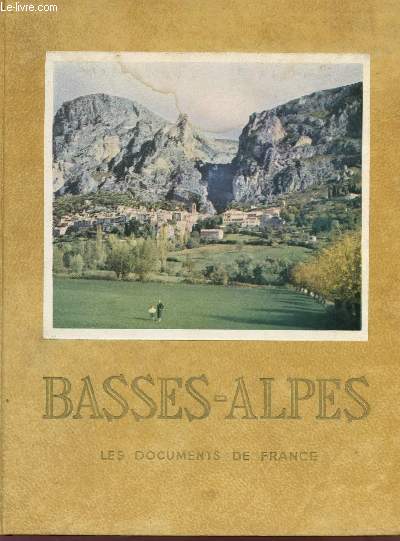 BASSES-ALPES - HAUTE-PROVENCE - ASPECT GEOGRAPHIQUE, HISTORIQUE TOURISTIQUE, ECONOMIQUE ET ADMINISTRATIF DU DEPARTEMENT - COLLECTION 