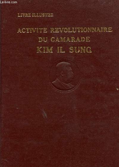 ACTIVITE REVOLUTIONNAIRE DU CAMARADE KIM IL SUNG - LIVRE ILLUSTRE.