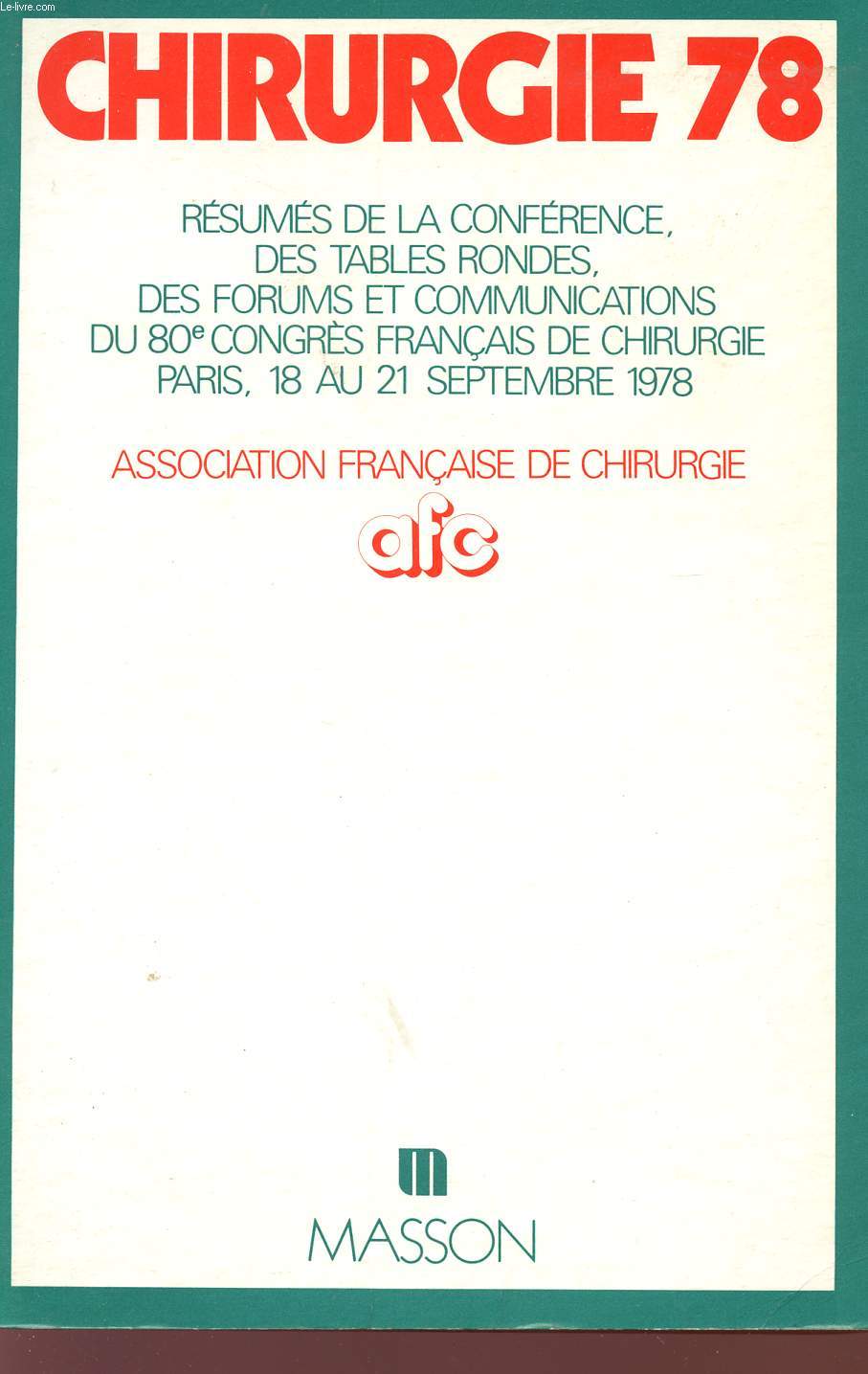 CHIRURGIE 78 - RESUMES DE LA CONFERENCE - DES TABLES RONDES - DES FORUMS ET COMMUNICATIONS DU 80 CONGRES FRANCAIS DE CHIRURGIE - PARIS - 18 AU 21 SEPTEMBRE 1978 - ASSOCIATION FRANCAISE DE CHIRURGIE.
