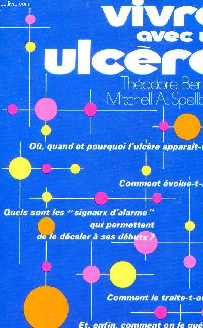 VIVRE AVEC UN ULCERE - OU, QUAND ET POURQUOI L'ULCERE APPARATI-IL? - COMMENT EVOLUE T-IL? - QUELS SONT LES SIGNAUX D'ALARME QUI PERMETTENT DE LE DECELER A SES DEBUTS? - COMMENT LE TRAITE T-ON? - ET ENFIN COMMENT ON LE GUERIT.