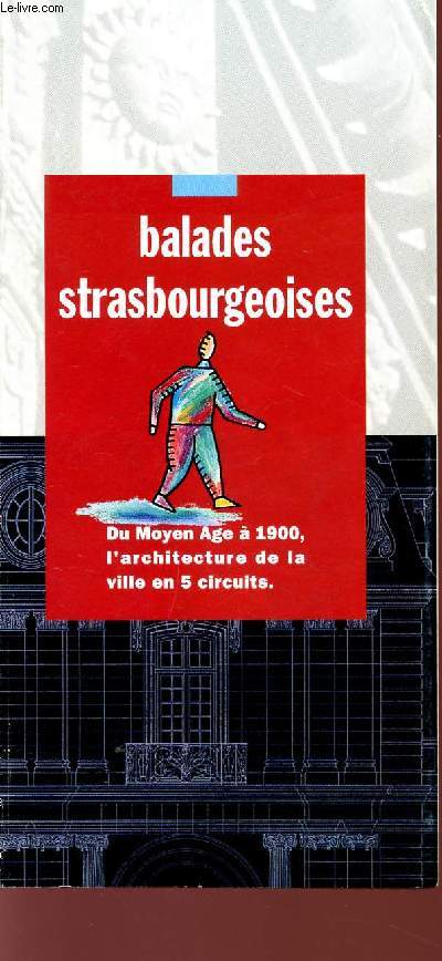 BALLADES STRASBOURGEOISES - DU MYEN AGE A 1900 - L4ARCHITECTURE DE LA VILLE EN 5 CIRCUITS.