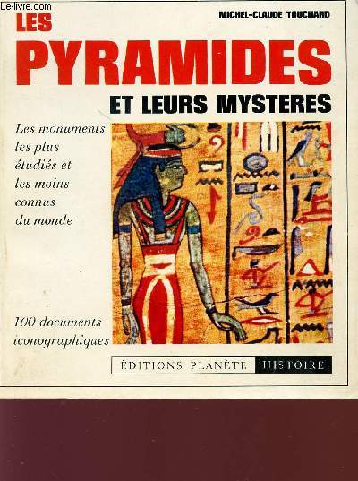 LES PYRAMIDES ET LEURS MYSTERES - LES MONUMENTS LES PLUS ETUDIES ET LES MOINS CONNUS DU MONDE - 100 DOCUMENTS ICONOGRPAHIQUES.