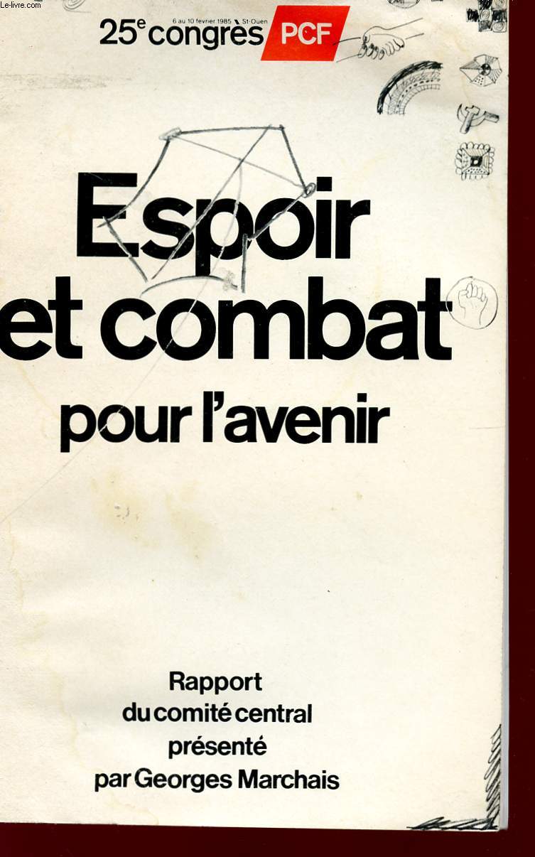 ESPOIR ET COMBAT POUR L'AVENIR - RAPPORT DU COMITE CENTRAL PRESENTE PAR GEORGES MARCHAIS - 25 CONGRES PCF - DU 6 AU 10 FEVRIER 1985.