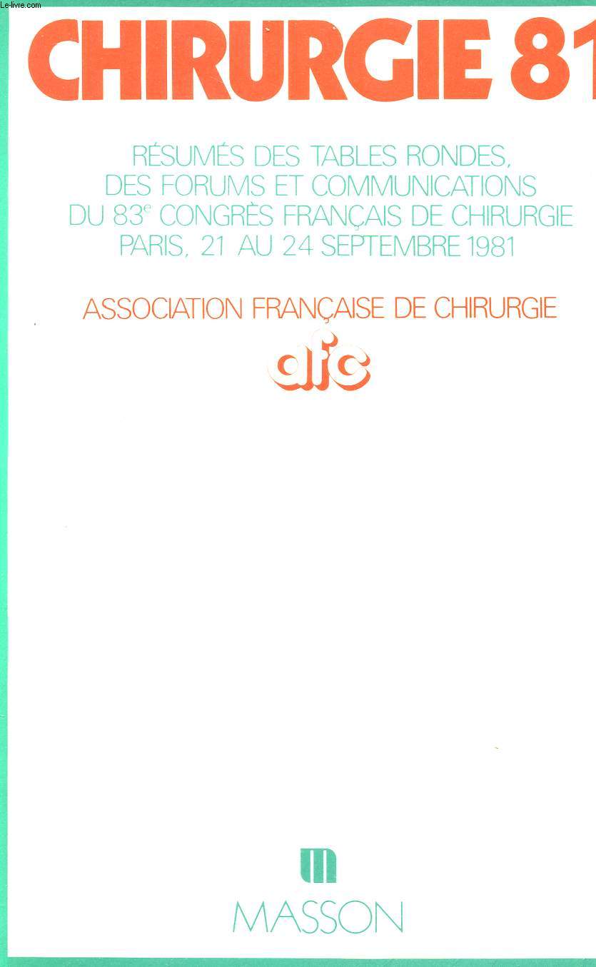 CHIRURGIE 81 - RESUMES DES TABLES RONDES, DES FORUMS ET COMMUNICATIONS DU 83è CONGRES FRANCAIS DE CHIRURGIE - PARIS - 21 AU 24 SEPTEMBRE 1981 - ASSOCIATION FRANCAISE DE CHIRURGIE.