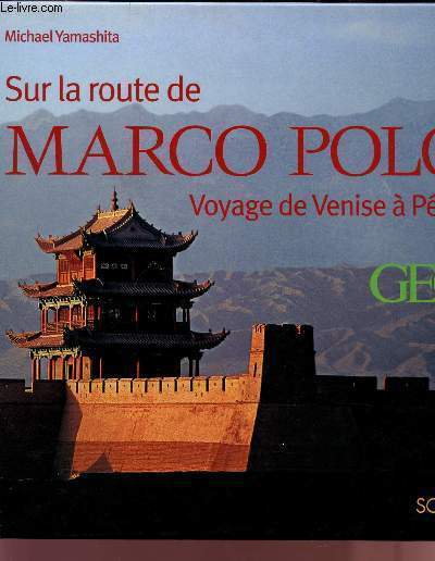 SUR LA ROUTE DE MARCO POLO - VOYAGE DE VENISE A PEKIN - GEO.