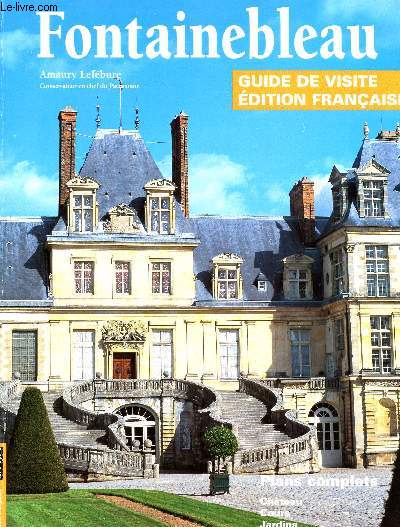 FONTAINEBLEAU - GUIDE DE VISITE - PLANS COMPLETS - CHATEAUX - COURS - JARDINS.