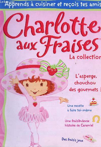 CHARLOTTE AUX FRAISES - APPRENDS A CUISINER ET RECOIS TES AMIS - LA COLLECTION - L'ASPERGE, CHOUCHOU DES GOURMETS! - UNE RECETTE A FAIRE TOI-MEME - UNE FRAISIBULEUSE HISTOIRE DE CARAMIEL - DES FRAISIS JEUX.
