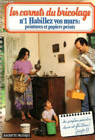 LES CARNETS DU BRICOLAGE - N1 : HABILLEZ VOS MURS : PAPIERS PEINTS - LES PAPIERS PEINTS : TRUCS ET FINITIONS.