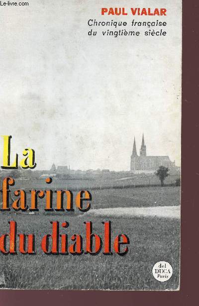 LA FARINE DU DIABLE - CHRONIQUE FRANCAISE DU VINGTIEME SIECLE.