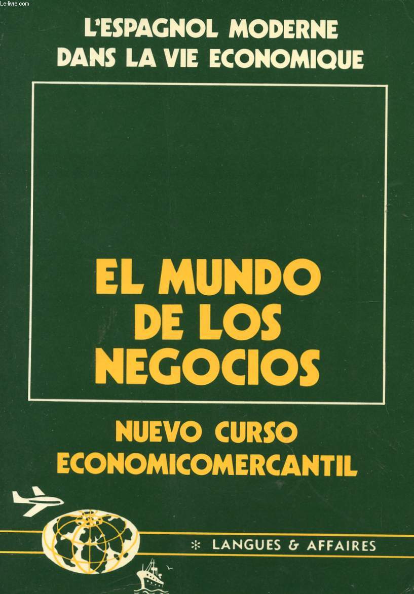 EL MUNDO DE LOS NEGOCIOS - NUEVO CURSO ECONOMICOMERCANTIL - COURS D'ESPAGNOL ECONOMIQUE ET COMMERCIAL.