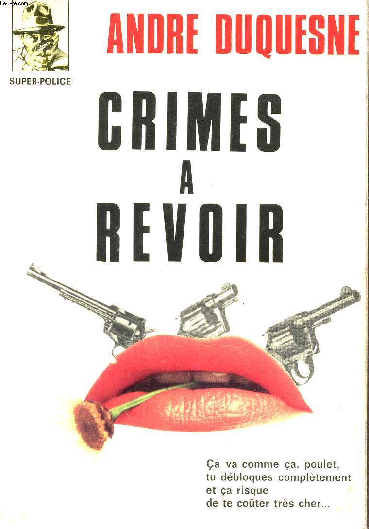 CRIMES A REVOIR - CA VA COMME CA, POULET, TU DEBLOQUES COMPLETEMENT ET CA RISQUE DE TE COUTER TRES CHER... - ROMAN POLICIER - COLLECTION 