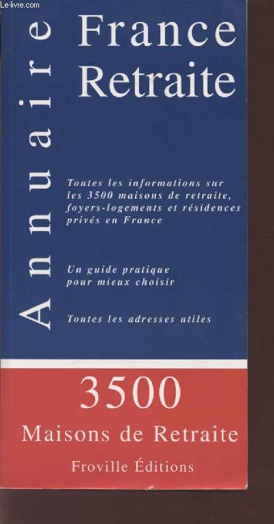 ANNUAIRE FRANCE RETRAITE - TOUTES LES INFORMATIONS SUR LES 3500 MAISONS DE RETRAITE, FOYERS-LOGEMENTS ET RESIDENCES PRIVEES EN FRANCE - UN GUIDE PRATIQUE POUR MIEUX CHOISIR - TOUTES LES ADRESSES UTILES.