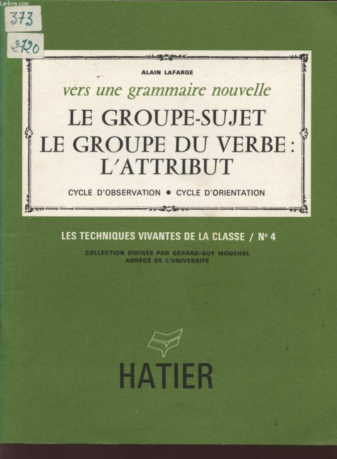 VERS UNE GRAMMAIRE NOUVELLE - LE GROUPE-SUJET - LE GROUPE DU VERBE : L'ATTRIBUT - CYCLE D'OBSERVATION - CYCLE D'OBSERVATION - LES TECHNIQUES VIVANTES DE LA CLASSE / N4.