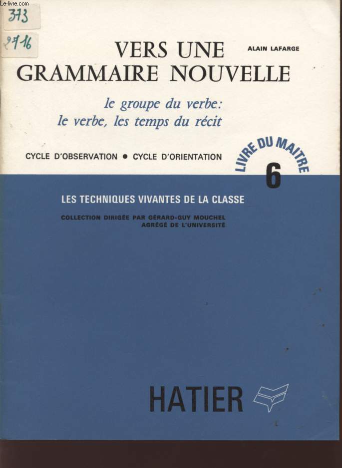 VERS UNE GRAMMAIRE NOUVELLE - LE GROUPE DU VERBE : LE VERBE, LES TEMPS DU RECIT - CYCLE D'OBSERVATION - CYCLE D'OBSERVATION - LES TECHNIQUES VIVANTES DE LA CLASSE - LIVRE DU MAITRE N6.