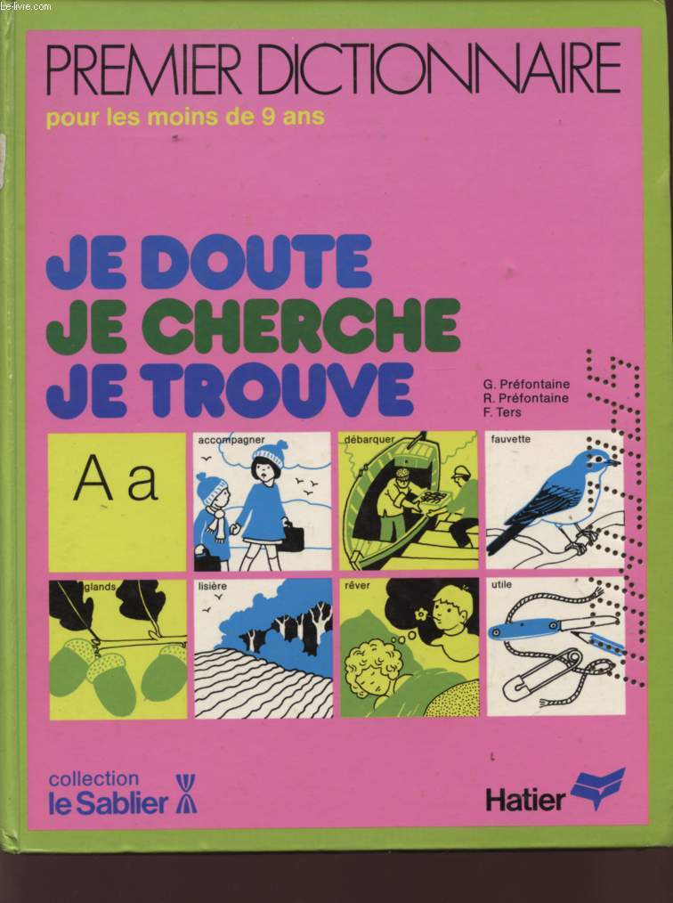 PREMIER DICTIONNAIRE POUR LES MOINS DE 9 ANS - JE DOUTE - JE CHERCHE - JE TROUVE - COLLECTION LE SABLIER.