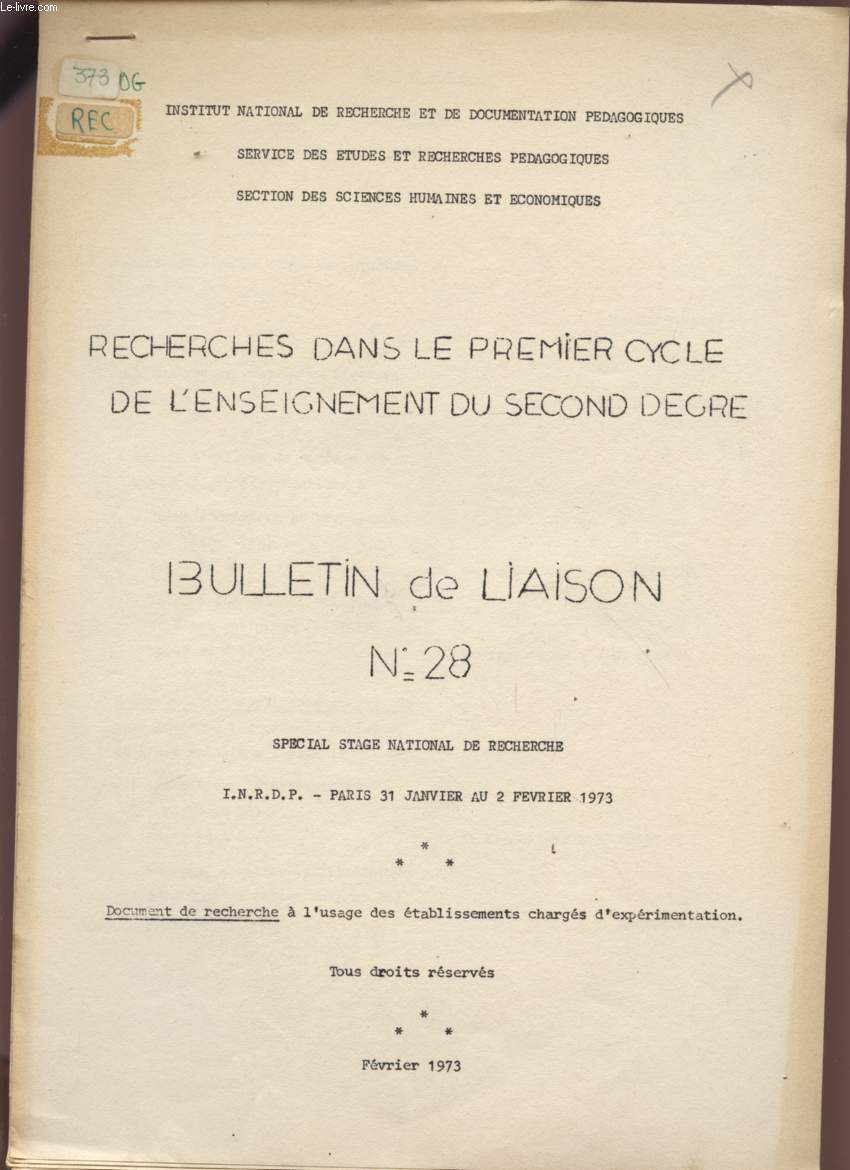 BULLETIN DE LIAISON N28 - SPECIAL STAGE NATIONAL DE RECHECHE - PARIS LE 31 JANVIER AU 2 FEVRIER 1973 - RECHECHES DANS LE PREMIER CYCLE DE L'ENSEIGNEMENT DU SECOND DEGRE - DOCUMENT DE RECHERCHE A L'USAGE DES ETABLISSEMENTS CHARGES D'EXPERIMENTATION.