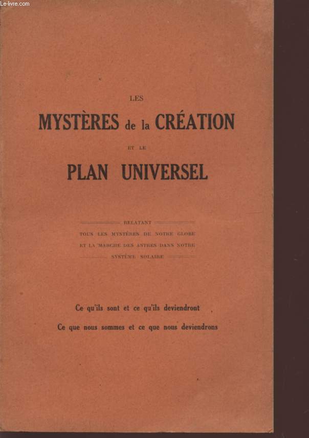 LES MYSTERES DE LA CREATION ET LE PLAN UNIVERSEL - RELATANT TUOS LES MYSTERES DE NOTRE GOLBE ET LA MARCHE DES ASTRES DANS NOTRE SYSTEME SOLAIRE.