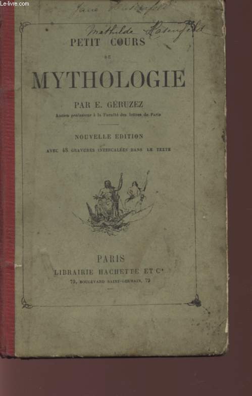 PETIT COURS DE MYTHOLOGIE - CONTENANT LA MYTHOLOGIE DES GRECS ET DES ROMAINS - AVEC UN PRECIS DES CROYANCES FABULEUSES DES HINDOUS, DES PERSES, DES EGYPTIENS, DES SCANDINAVES ET DES GAULOIS - NOUVELLE EDITION.