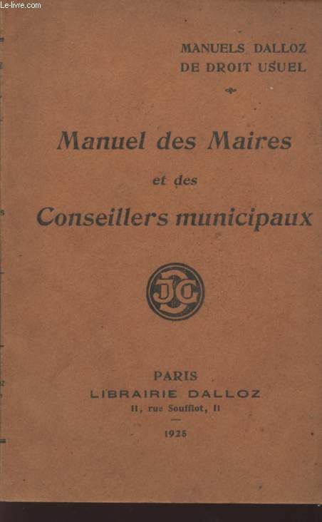 MANUEL DES MAIRES ET DES CONSEILLERS MUNICIPAUX - MANUEL DALLOZ DE DROIT USUEL.