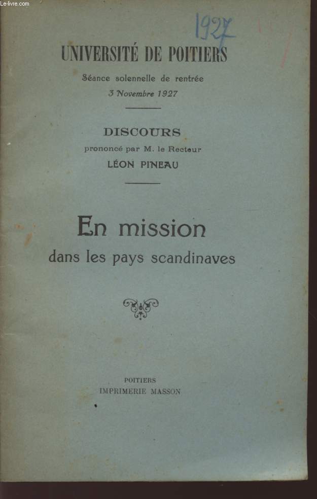 EN MISSION DANS LES PAYS SCANDINAVES - UNIVERSITE DE POITIERS - SEANCE SOLENNELLE DE RENTREE - 3 NOVEMBRE 1927 - DISCOURS PRONONCE PAR LEON PINEAU.