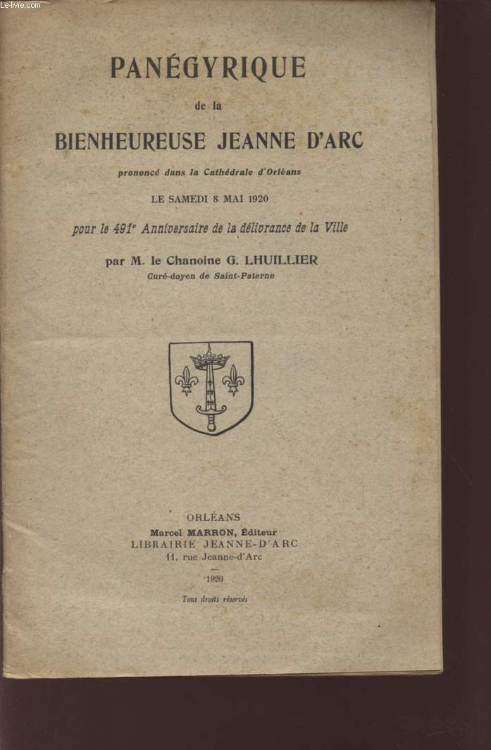 PANEGYRIQUE DE LA BIENHEURESE JEANNE D'ARC - PRONONCE DANS LA CATHEDRALE D'ORLEANS LE SAMEDI 8 MAI 1920 - POUR LE 491 ANNIVERSAIRE DE LA DELIVRANCE DE LA VILLE.