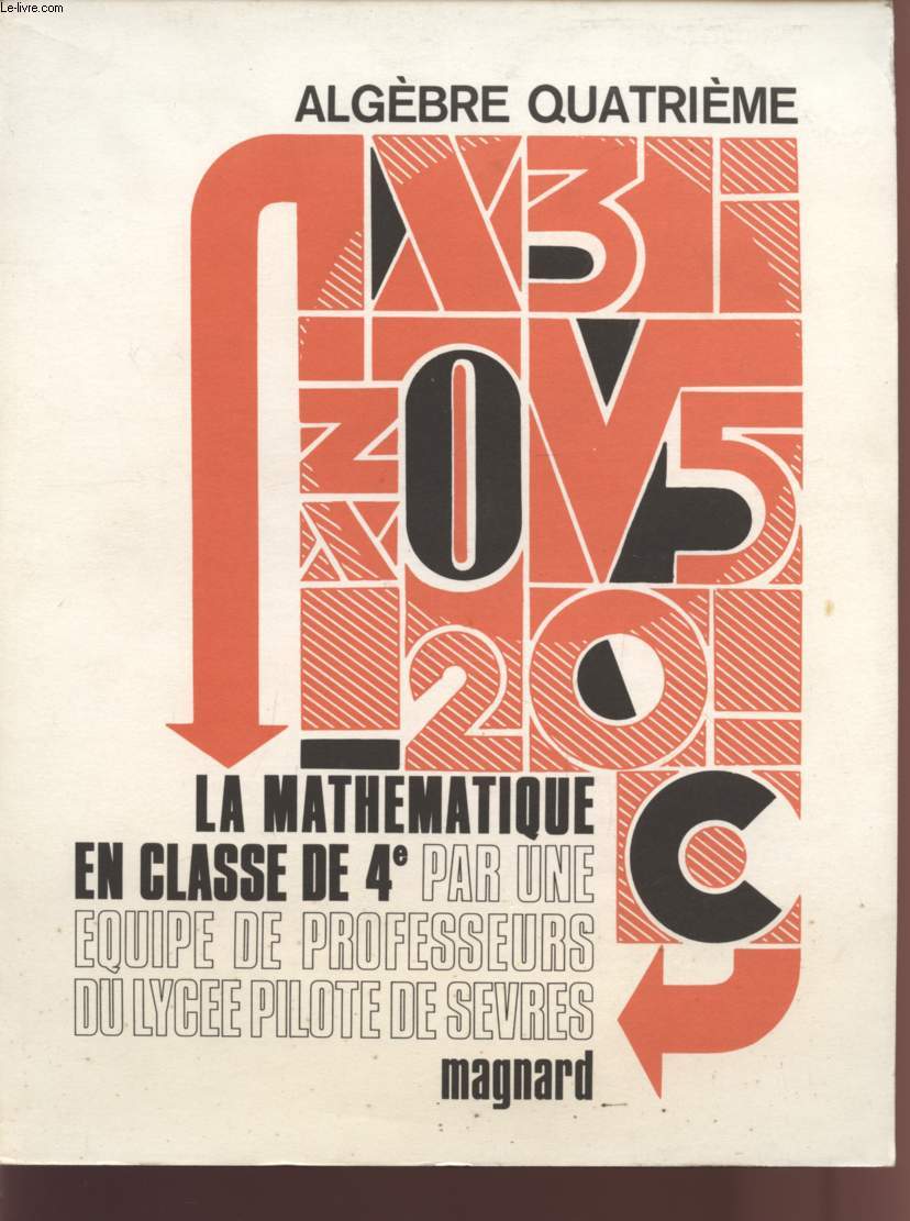 ALGEBRE QUATRIEME - LA MATHEMATIQUE EN CLASSE DE 4 - PAR UNE EQUIPE DE PROFESSEURS DU LYCEE PILOTE DE SEVRES.