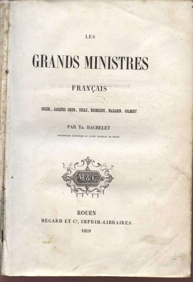 LES GRANDS MINISTRES FRANCAIS / SUGER, JACQUES COEUR, SULLY, RICHELIEU, MAZARIN, COLBERT.