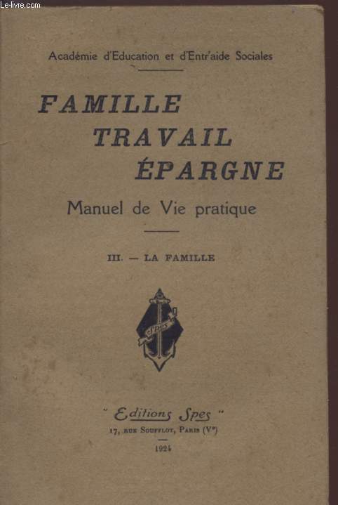 FAMILLE TRAVAILLE EPARGNE / MANUEL DE VIE PRATIQUE / VOLUME III : LA FAMILLE.