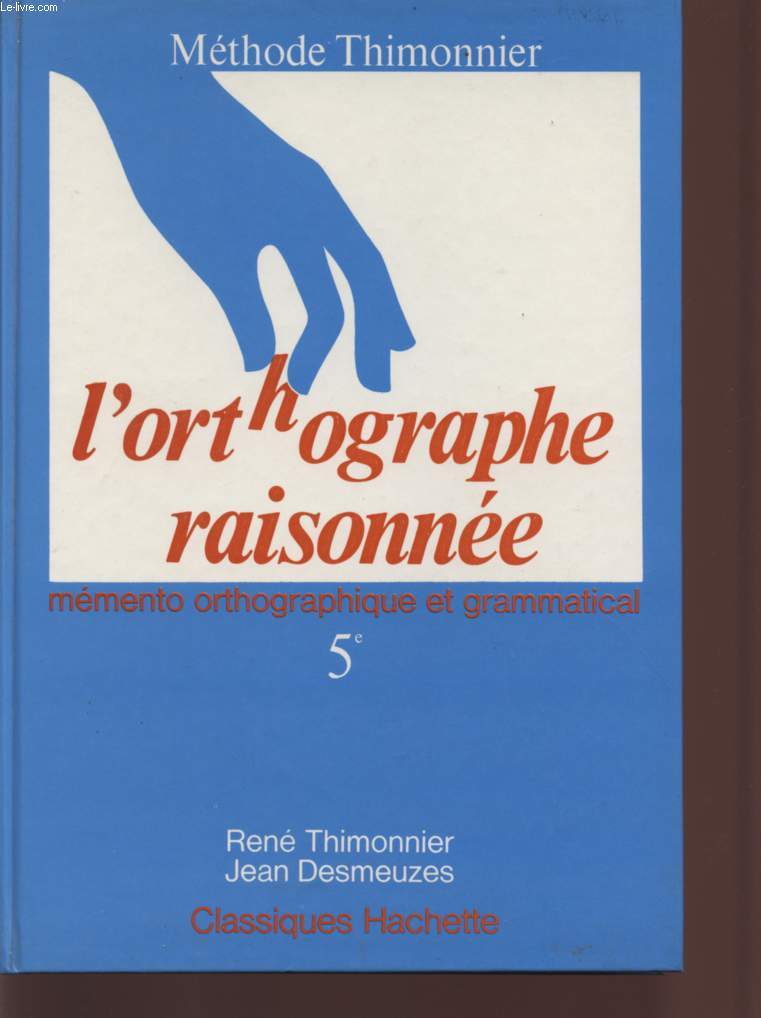L'ORTHOGRAPHE RAISONNEE - CLASSE DE 5 - MEMENTO ORTHOGRAPHIQUE ET GRAMMATICAL / METHODE THIMONNIER.