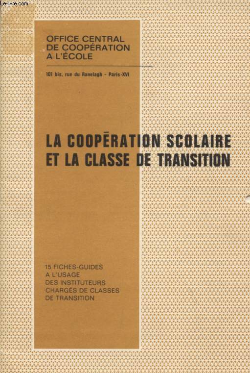 LA COOPERATION SCOLAIRE ET LA CLASSE DE TRANSITION / 15 FICHES GUIDES A L'USAGE DES INSTITUTEURS CHARGES DE CLASSES DE TRANSITION.