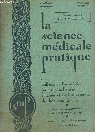 LA SCIENCE MEDICALE PRATIQUE * ET BULLETIN DE L'ASSOCIATION PROFESSIONNELLE DES EXTERNES ET ANCIENS EXTERNES DES HOPITAUX DE PARIS / NOUVELLE SERIE - 5 ANNEE - 1er JUILLET 1930 - N13.