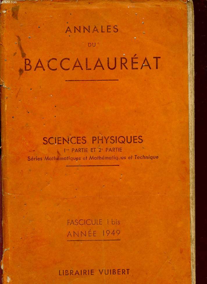 ANNALES DU BACCALAUREAT / SCIENCES PHYSIQUES / 1ere PARTIE ET 2eme PARTIE - SERIES MATHEMATIQUES ET MATHEMATIQUES ET TECHNIQUES / FASCICULE 1BIS - ANNEE 1949.